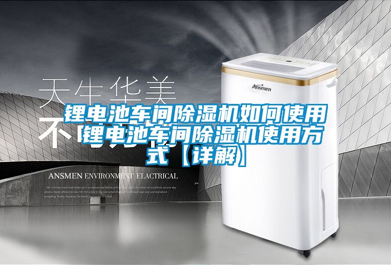 锂电池车间除湿机如何使用 锂电池车间除湿机使用方式【详解】
