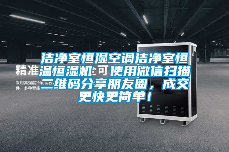 洁净室恒湿空调洁净室恒温恒湿机  使用微信扫描二维码分享朋友圈，成交更快更简单！