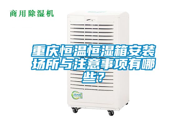 重庆恒温恒湿箱安装场所与注意事项有哪些？