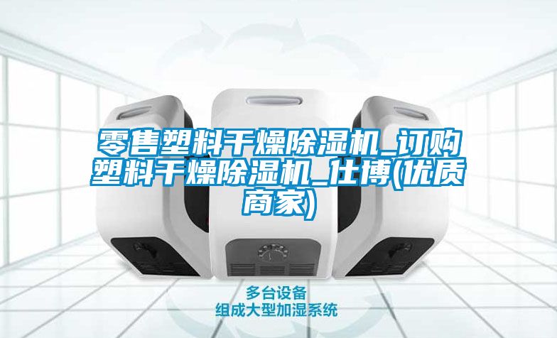 零售塑料干燥除湿机_订购塑料干燥除湿机_仕博(优质商家)