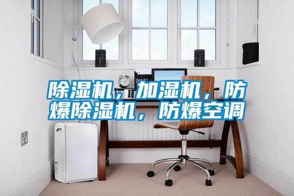 除湿机，加湿机，防爆除湿机，防爆空调