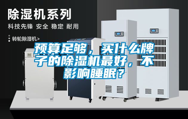 预算足够，买什么牌子的除湿机最好，不影响睡眠？