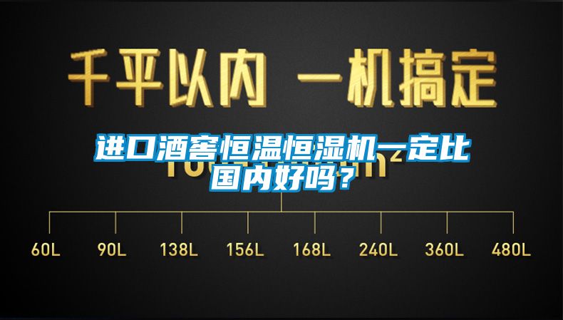 进口酒窖恒温恒湿机一定比国内好吗？