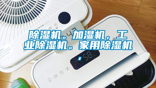除湿机。加湿机，工业除湿机。家用除湿机，