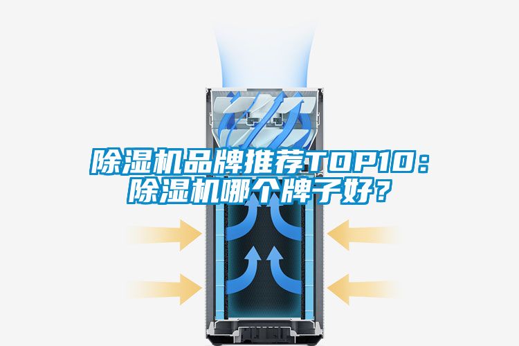 除湿机品牌推荐TOP10：除湿机哪个牌子好？