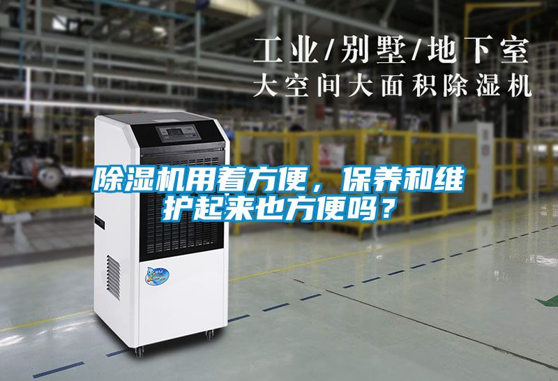 除湿机用着方便，保养和维护起来也方便吗？