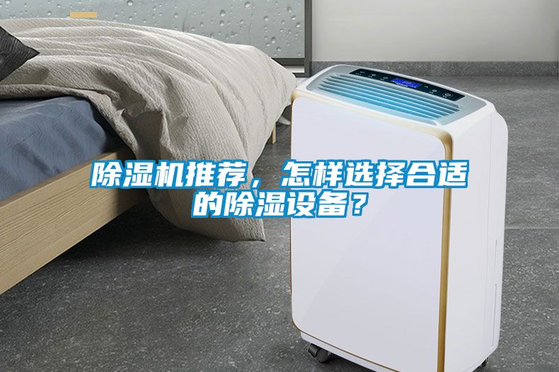 除湿机推荐，怎样选择合适的除湿设备？