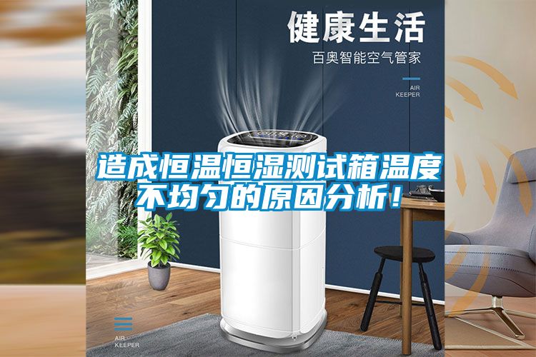 造成恒温恒湿测试箱温度不均匀的原因分析！