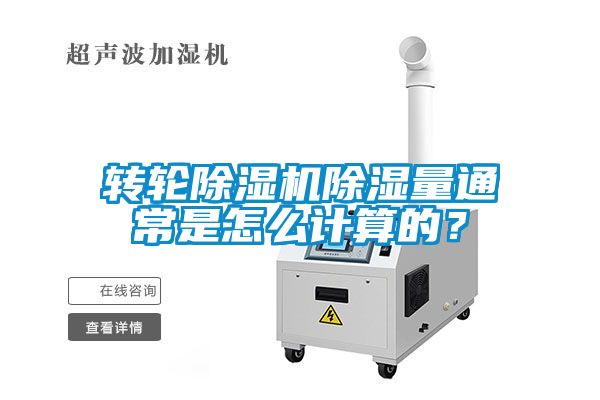 转轮除湿机除湿量通常是怎么计算的？