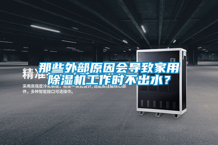 那些外部原因会导致家用除湿机工作时不出水？