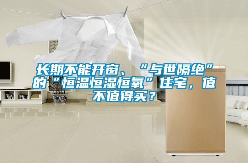 长期不能开窗、“与世隔绝”的“恒温恒湿恒氧”住宅，值不值得买？
