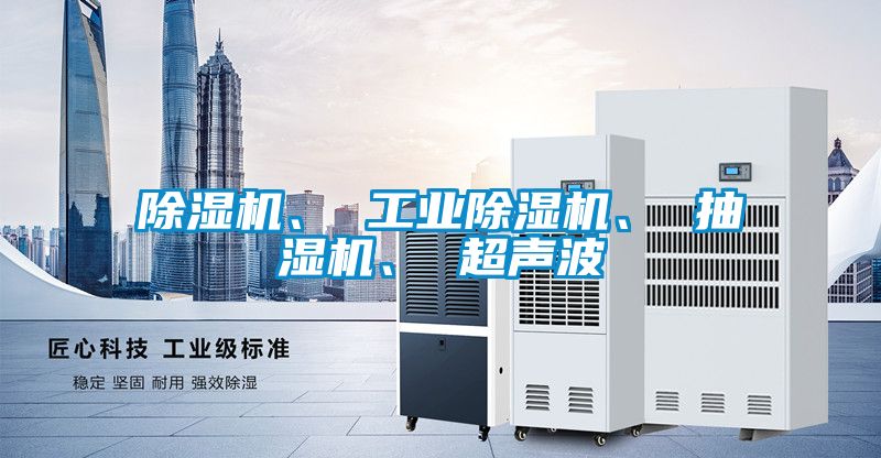 除湿机、 工业除湿机、 抽湿机、 超声波