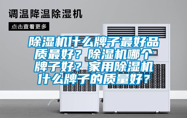 除湿机什么牌子最好品质最好？除湿机哪个牌子好？家用除湿机什么牌子的质量好？