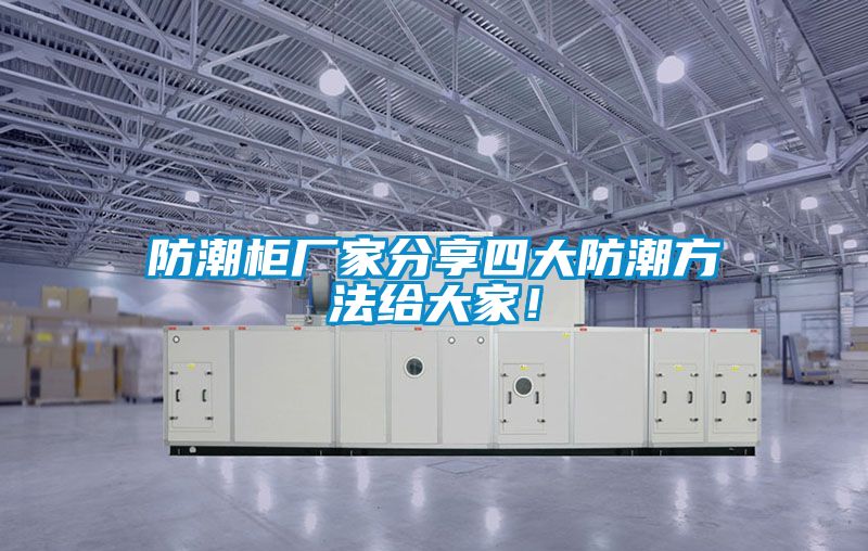 防潮柜厂家分享四大防潮方法给大家！