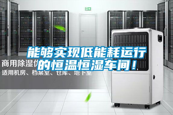 能够实现低能耗运行的恒温恒湿车间！