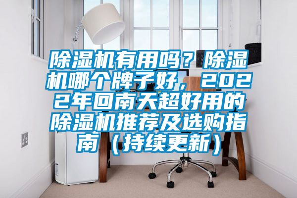 除湿机有用吗？除湿机哪个牌子好，2022年回南天超好用的除湿机推荐及选购指南（持续更新）