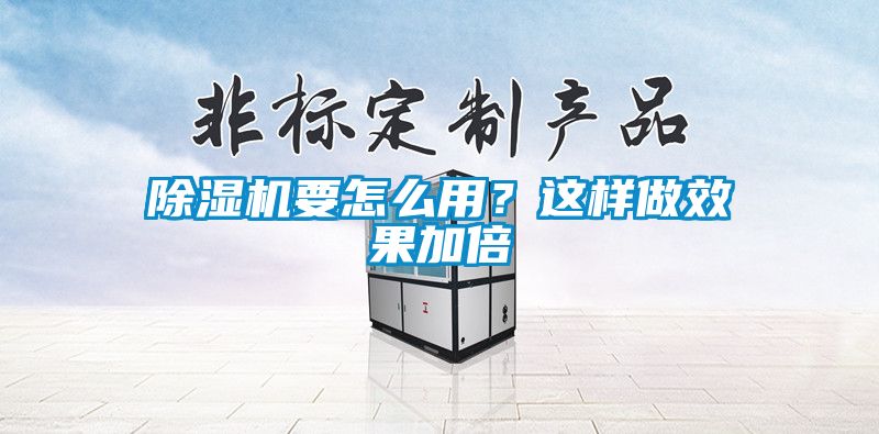 除湿机要怎么用？这样做效果加倍
