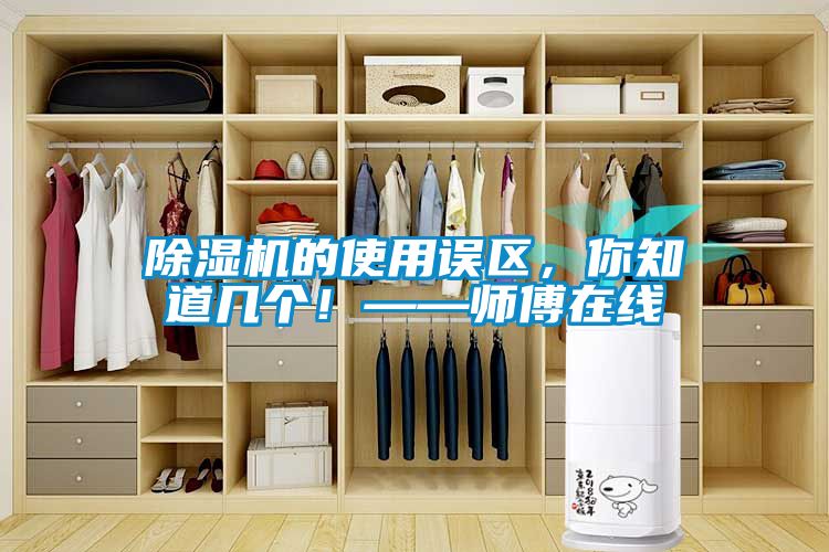 除湿机的使用误区，你知道几个！——师傅在线