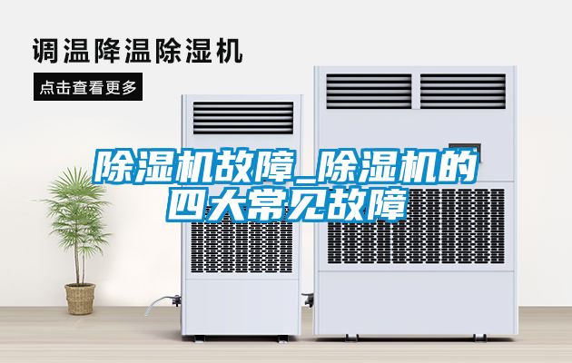 除湿机故障_除湿机的四大常见故障