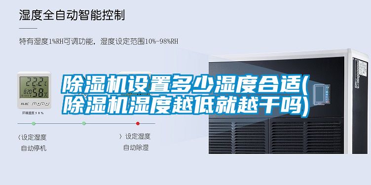除湿机设置多少湿度合适(除湿机湿度越低就越干吗)