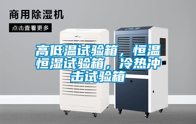 高低温试验箱，恒温恒湿试验箱，冷热冲击试验箱