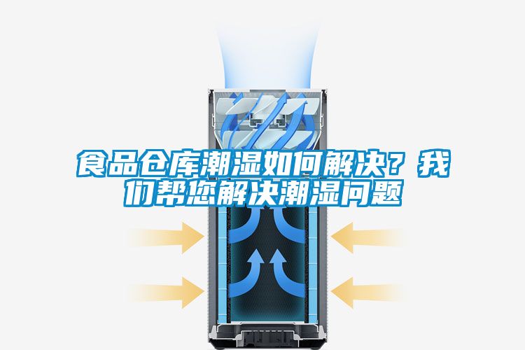 食品仓库潮湿如何解决？我们帮您解决潮湿问题