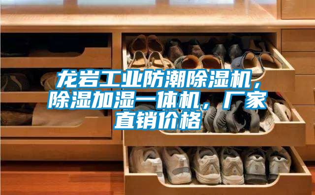 龙岩工业防潮除湿机，除湿加湿一体机，厂家直销价格