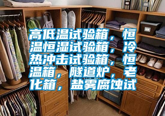 高低温试验箱，恒温恒湿试验箱，冷热冲击试验箱，恒温箱，隧道炉，老化箱，盐雾腐蚀试
