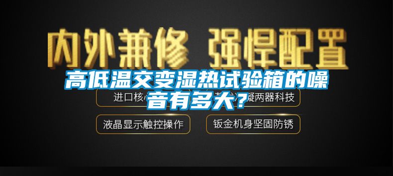 高低温交变湿热试验箱的噪音有多大？