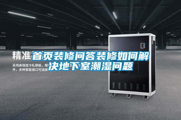 首页装修问答装修如何解决地下室潮湿问题