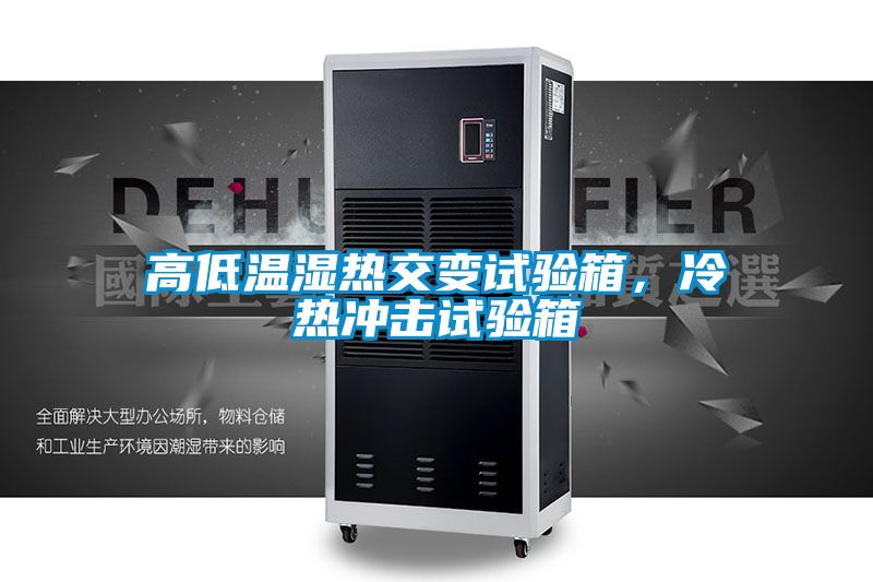 高低温湿热交变试验箱，冷热冲击试验箱