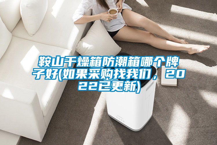 鞍山干燥箱防潮箱哪个牌子好(如果采购找我们，2022已更新)