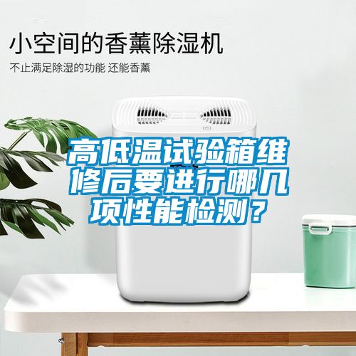 高低温试验箱维修后要进行哪几项性能检测？