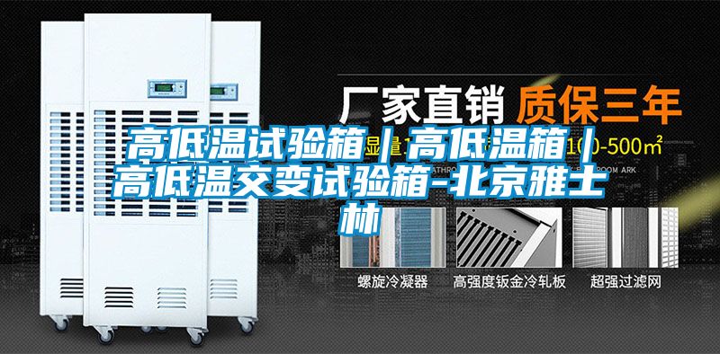 高低温试验箱｜高低温箱｜高低温交变试验箱-北京雅士林