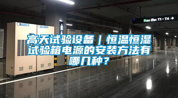 高天试验设备｜恒温恒湿试验箱电源的安装方法有哪几种？